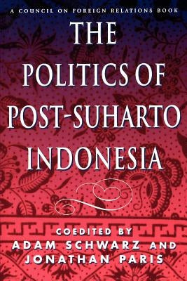 The Politics of Post-Suharto Indonesia by Schwarz, Adam