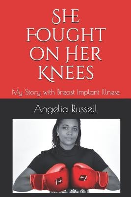 She Fought on Her Knees: My Story with Breast Implant Illness by Black, Spencer