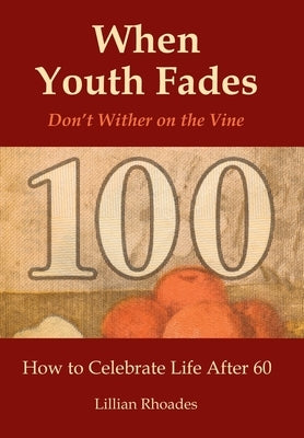 When Youth Fades: Don't Wither on the Vine - How to Celebrate Life After 60 - Aging from a Biblical Perspective by Rhoades, Lillian