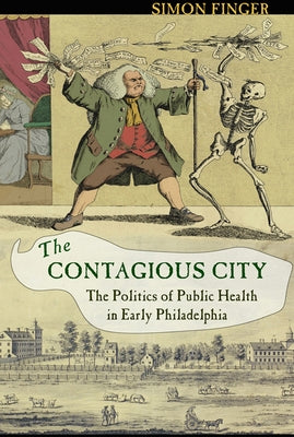 Contagious City: The Politics of Public Health in Early Philadelphia by Finger, Simon