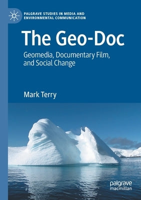 The Geo-Doc: Geomedia, Documentary Film, and Social Change by Terry, Mark