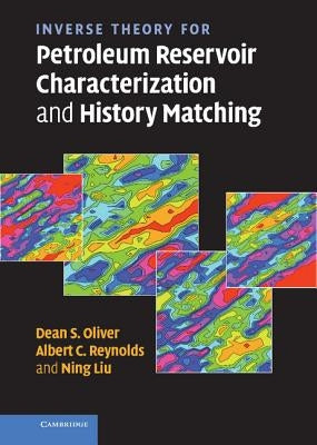 Inverse Theory for Petroleum Reservoir Characterization and History Matching by Oliver, Dean S.