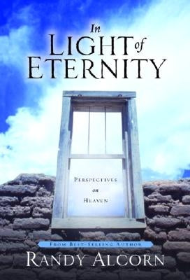 In Light of Eternity: Perspectives on Heaven by Alcorn, Randy