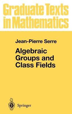 Algebraic Groups and Class Fields by Serre, Jean-Pierre