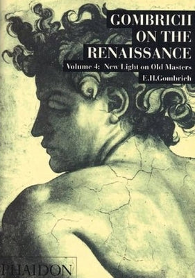 Gombrich on the Renaissance Volume IV: New Light on Old Masters by Gombrich, Leonie