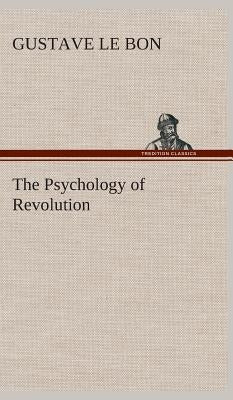 The Psychology of Revolution by Le Bon, Gustave