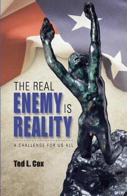 The Real Enemy is Reality: A Challenge for Us All by Cox, Ted L.