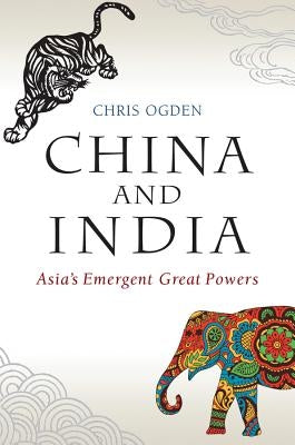 China and India: Asia's Emergent Great Powers by Ogden, Chris