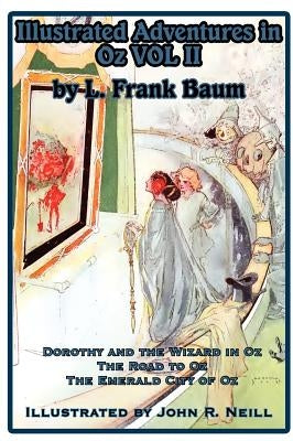 Illustrated Adventures in Oz Vol II: Dorothy and the Wizard in Oz, the Road to Oz, and the Emerald City of Oz by Baum, L. Frank