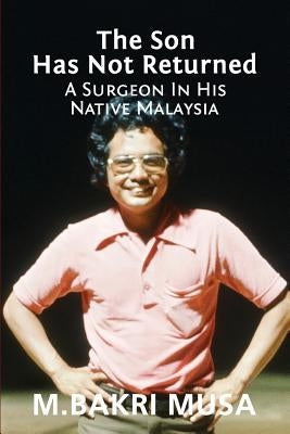 The Son Has Not Returned: A Surgeon In His Native Malaysia by Musa, M. Bakri