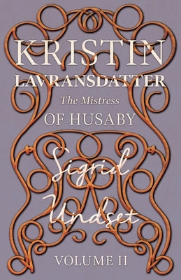 The Mistress of Husaby; Kristin Lavransdatter - Volume II by Undset, Sigrid