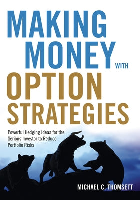 Making Money with Option Strategies: Powerful Hedging Ideas for the Serious Investor to Reduce Portfolio Risks by Thomsett, Michael C.