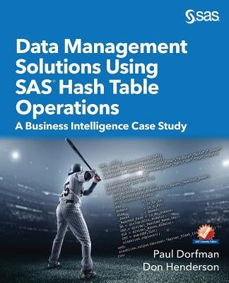 Data Management Solutions Using SAS Hash Table Operations: A Business Intelligence Case Study by Dorfman, Paul