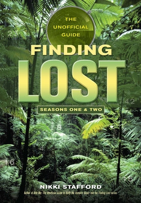 Finding Lost -- Seasons One & Two: The Unofficial Guide by Stafford, Nikki