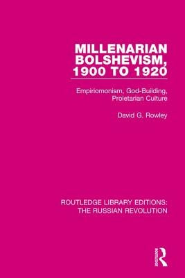 Millenarian Bolshevism 1900-1920: Empiriomonism, God-Building, Proletarian Culture by Rowley, David G.