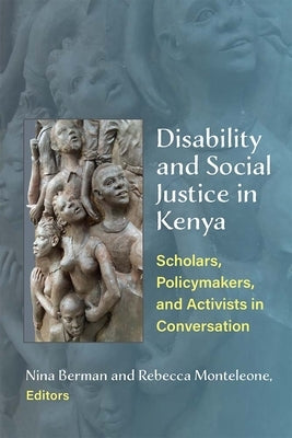 Disability and Social Justice in Kenya: Scholars, Policymakers, and Activists in Conversation by Berman, Nina