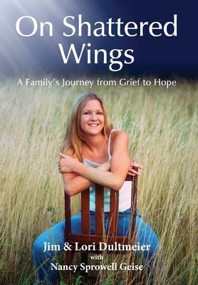 On Shattered Wings: A Family's Journey from Grief to Hope by Dultmeier, Jim