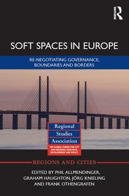 Soft Spaces in Europe: Re-Negotiating Governance, Boundaries and Borders by Allmendinger, Phil