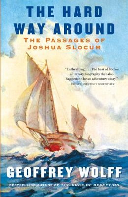 The Hard Way Around: The Passages of Joshua Slocum by Wolff, Geoffrey