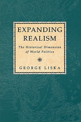 Expanding Realism: The Historical Dimension of World Politics by Liska, George