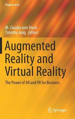 Augmented Reality and Virtual Reality: The Power of AR and VR for Business by Tom Dieck, M. Claudia