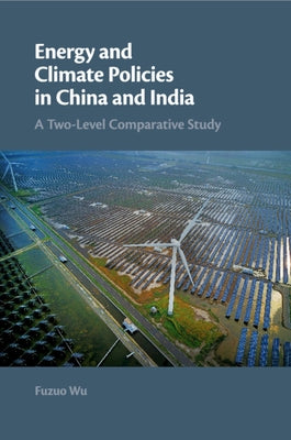 Energy and Climate Policies in China and India: A Two-Level Comparative Study by Wu, Fuzuo