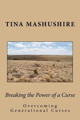 Breaking the Power of a Curse: Overcoming Generational Curses by Mashushire, Tina