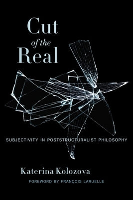 Cut of the Real: Subjectivity in Poststructuralist Philosophy by Kolozova, Katerina