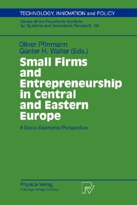 Small Firms and Entrepreneurship in Central and Eastern Europe: A Socio-Economic Perspective by Pfirrmann, Oliver