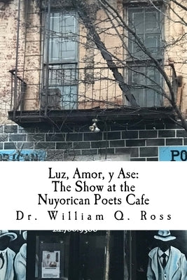 Luz, Amor, y Ase: The Show at the Nuyorican Poets Cafe by Ross, William Q.