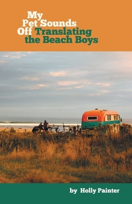 My Pet Sounds Off: Translating the Beach Boys by Painter, Holly