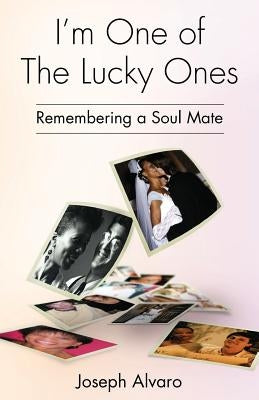 I'm One of The Lucky Ones: Remembering a Soul Mate by Alvaro, Joseph