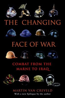 The Changing Face of War: Combat from the Marne to Iraq by Van Creveld, Martin