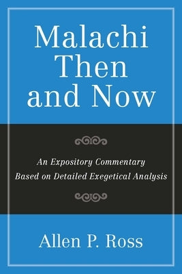 Malachi Then and Now: An Expository Commentary Based on Detailed Exegetical Analysis by Ross, Allen P.