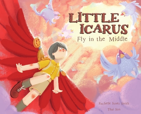 Little Icarus: Fly in the Middle by Jones Smith, Rachelle