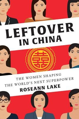 Leftover in China: The Women Shaping the World's Next Superpower by Lake, Roseann
