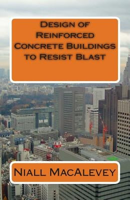 Design of Reinforced Concrete Buildings to Resist Blast by Macalevey, Niall F.