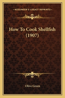 How to Cook Shellfish (1907) by Green, Olive