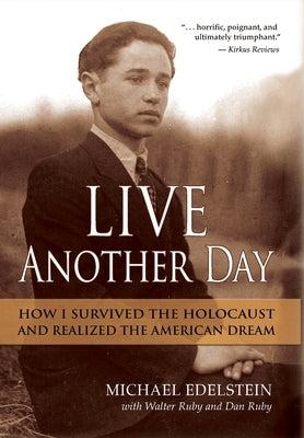 Live Another Day: How I Survived the Holocaust and Realized the American Dream by Edelstein, Michael