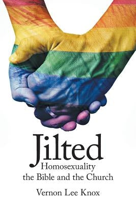 Jilted: Homosexuality the Bible and the Church by Knox, Vernon Lee