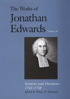 The Works of Jonathan Edwards, Vol. 25: Volume 25: Sermons and Discourses, 1743-1758 by Edwards, Jonathan