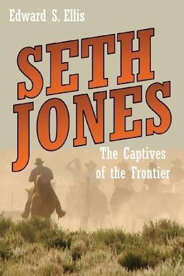 Seth Jones: The Captives of the Frontier by Ellis, Edward S.