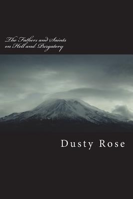 The Fathers and Saints on Hell and Purgatory by Rose, Dusty