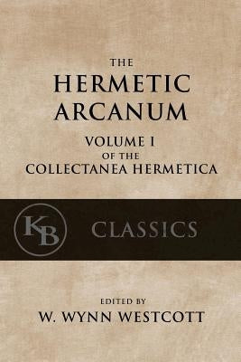 Hermetic Arcanum: The Secret Work of the Hermetic Philosophy by Westcott, W. Wynn
