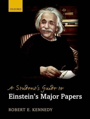 A Student's Guide to Einstein's Major Papers by Kennedy, Robert E.