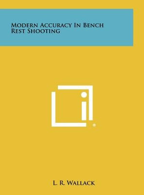 Modern Accuracy In Bench Rest Shooting by Wallack, L. R.