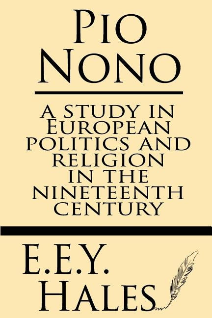 Pio Nono: A Study in European Politics and Religion in the Nineteenth Century by Hales, E. E. y.