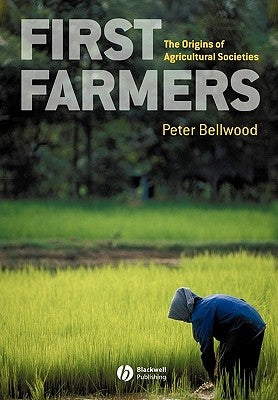 First Farmers: The Origins of Agricultural Societies by Bellwood, Peter