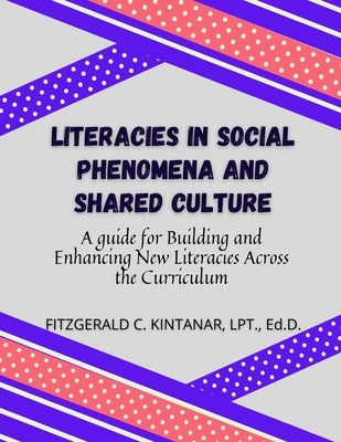 Literacies in Social Phenomena and Shared Culture: A guide for Building and Enhancing New Literacies Across the Curriculum by C. Kintanar, Fitzgerald