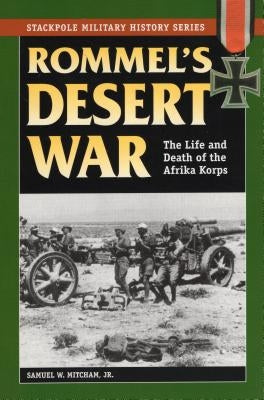 Rommel's Desert War: The Life and Death of the Afrika Korps by Mitcham, Samuel W.